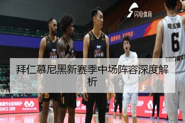 拜仁慕尼黑新赛季中场阵容深度解析